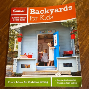Sunset Outdoor Design & Build Guide: Backyards for Kids Ideas for Outdoor Living